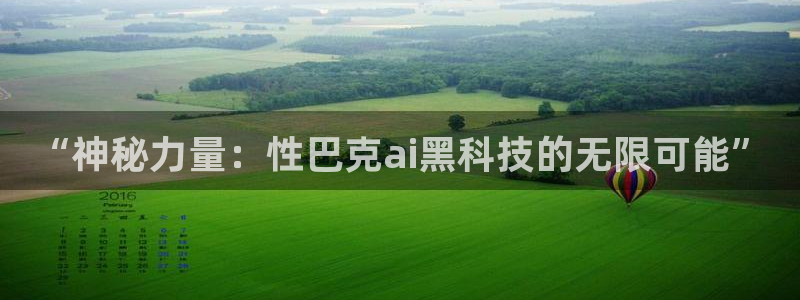 “神秘力量：性巴克ai黑科技的无限可能”