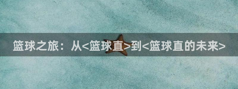 篮球之旅：从<篮球直>到<篮球直的未来>